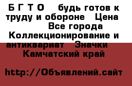 1.1) Б.Г.Т.О. - будь готов к труду и обороне › Цена ­ 390 - Все города Коллекционирование и антиквариат » Значки   . Камчатский край